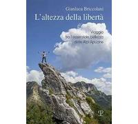 L'altezza della libertà. Viaggio tra l'essenziale bellezza delle Alpi Apuane