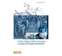 L'Alto Adige sotto tensione. La nascita e lo sviluppo dell'elettricità