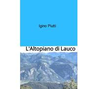 L'Altopiano di Lauco. tra storia, fiaba e leggenda