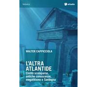 L'altra Atlantide. Civiltà scomparse, antiche conoscenze, megalitismo e Sardegna