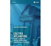 L' altra Atlantide. Civiltà scomparse, antiche conoscenze, megalitismo e Sardegna