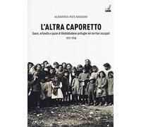 L' altra Caporetto. Suore, orfanelle e pazze di Valdobbiadene profughe nei territori occupati (1917-1918)