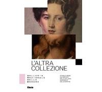 L'altra collezione. Storie e opere dai depositi della Galleria Nazionale d...