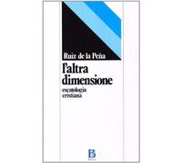 L'altra dimensione. Escatologia cristiana - Ruiz de la Pena Juan L.