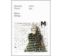 L'altra ego. Giosetta Fioroni, Marco Delogu. Ediz. illustrata
