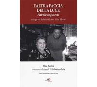 L'altra faccia della luce. Favole inquiete. Dialogo tra Sabatino Scia e Alda Merini