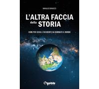 L'Altra Faccia Della Storia. Come Per Secoli L'Occidente Ha Dominato Il Mondo