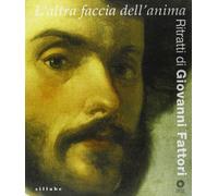 L'altra faccia dell'anima. Ritratti di Giovanni Fattori. Ediz. illustrata