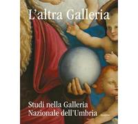 L'altra Galleria. Studi nella Galleria Nazionale dell'Umbria. Ediz. illustrata