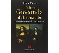 L' altra Gioconda di Leonardo. I misteri di un capolavoro ritrovato