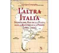 L'altra Italia. Storia del Rio de la Plata dalla Repubblica a Peròn (1853-1955)