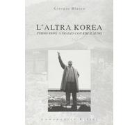 L'altra Korea. Pyong Yang: a pranzo con Kim Il Sung - Blasco Giorgio