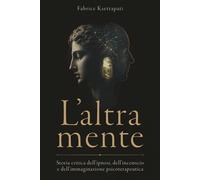Laltra mente: Storia critica dell'ipnosi, dell'inconscio e dell'immaginaz...