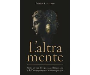 Laltra mente: Storia critica dell'ipnosi, dell'inconscio e dell'immaginaz...