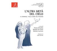 L'altra metà del cielo: Il Femminile Nella Storia Del Pensiero
