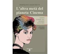 L' altra metà del pianeta cinema. Cento donne sul grande schermo