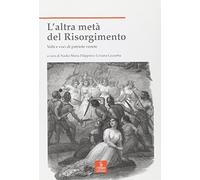 L' altra metà del Risorgimento. Volti e voci di patriote venete