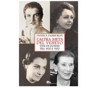 L'altra metà del Veneto. Vite di donne tra '800 e '900 - Zamburlin Daniela