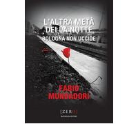 L'altra metà della notte. Bologna non uccide - [Bacchilega Editore]