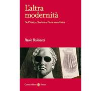 L'altra modernità. De Chirico, Savinio e l'arte metafisica
