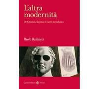 L'altra modernità. De Chirico, Savinio e l'arte metafisica