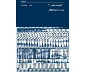 L'Altra Musica Etnomusicologia | Teoria Musicale Livello Intermedio e Avanzato | Studi Culturali Metodi Ricerca Tradizioni Sonore Globali | Libro per Studenti Insegnanti Università Musicologia