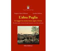 L' altra Puglia. In viaggio tra monti, fiumi, laghi e foreste-The other Apulia. A journey through mountains, rivers, lakes and forests. Ediz. multilingue