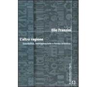 L'altra ragione. Sensibilità, immaginazione e forma artistica