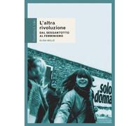 L'altra rivoluzione. Dal Sessantotto al femminismo