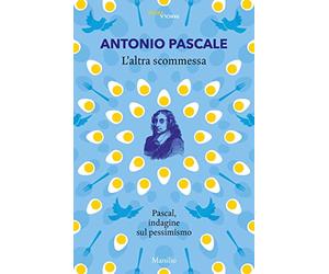 L'altra scommessa. Pascal, indagine sul pessimismo