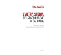 Libri Foca Accetta - L' Altra Storia Del Secolo Breve In Calabria. Paesi, Uomini