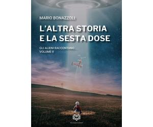 L'altra storia e la sesta dose. Gli alieni raccontano. Vol. 2