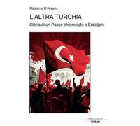 L'altra Turchia. Storia di un Paese che resiste a Erdogan