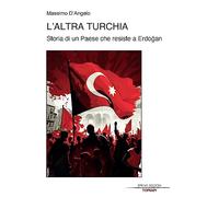 L'altra Turchia. Storia di un Paese che resiste a Erdogan