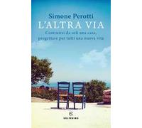 L' altra via. Costruirsi da soli una casa, progettare per tutti una nuova vita