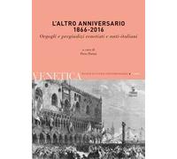L'altro anniversario 1866-2016. Orgogli e pregiudizi venetisti e anti-italiani