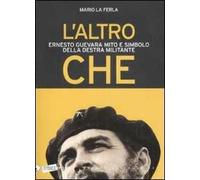 L' altro Che. Ernesto Guevara mito e simbolo della destra militante