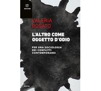 Libri Valeria Rosato - L' Altro Come Oggetto D'odio. Per Una Sociologia Dei Conf