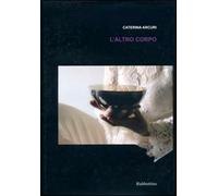 L'altro corpo. Ediz. illustrata - Arcuri Caterina