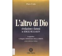 L'altro di Dio. Rivelazione e kenosi in Sergej Bulgakov. In appendice: Sofiologia della morte