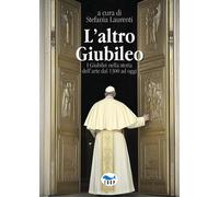 L'altro Giubileo. I Giubilei nella storia dell'arte dal 1300 ad o