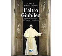 L'altro Giubileo. I Giubilei nella storia dell'arte dal 1300 ad oggi