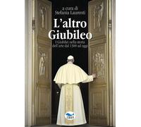 L'altro Giubileo. I Giubilei nella storia dell'arte dal 1300 ad oggi