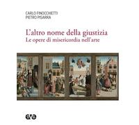 L'altro nome della giustizia. Le opere di misericordia nell'arte