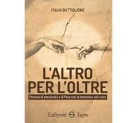 L'altro per l’Oltre. Percorsi di prossimità e di Pace con la tenerezza nel cuore