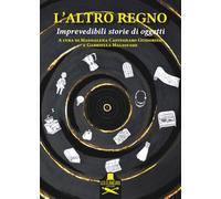 L'altro regno. Imprevedibili storie di oggetti