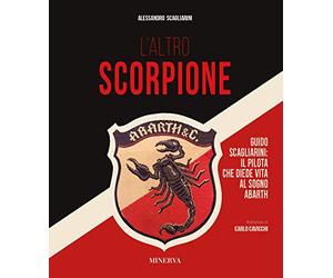 L'altro scorpione. Guido Scagliarini: il pilota che diede vita al sogno Abarth