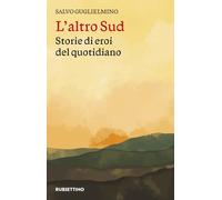L'altro Sud. Storie di eroi del quotidiano - Guglielmino Salvo