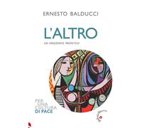 L'altro. Un orizzonte profetico - Balducci Ernesto