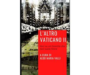 L'altro Vaticano II: Voci su un Concilio che non vuole finire